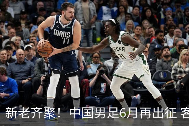 新老齐聚！中国男足6月再出征 客战新加坡主场对阵泰国